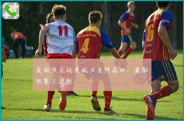 英超焦点战曼城力克阿森纳,豪取联赛三连胜